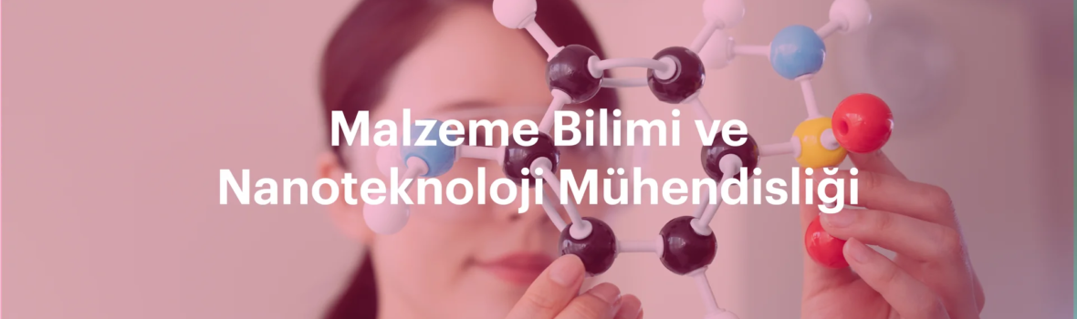 Malzeme Bilimi ve Nanoteknoloji Mühendisliği