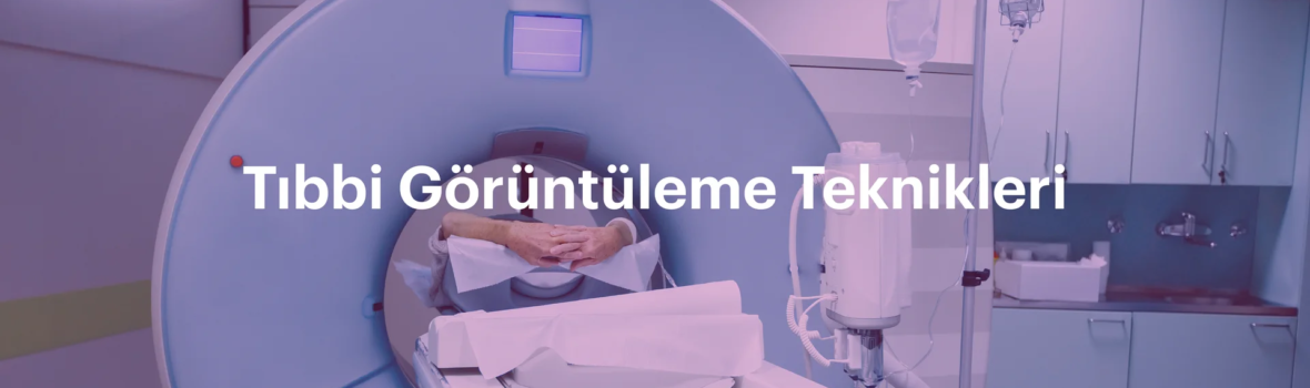 Tıbbi Görüntüleme Teknikleri